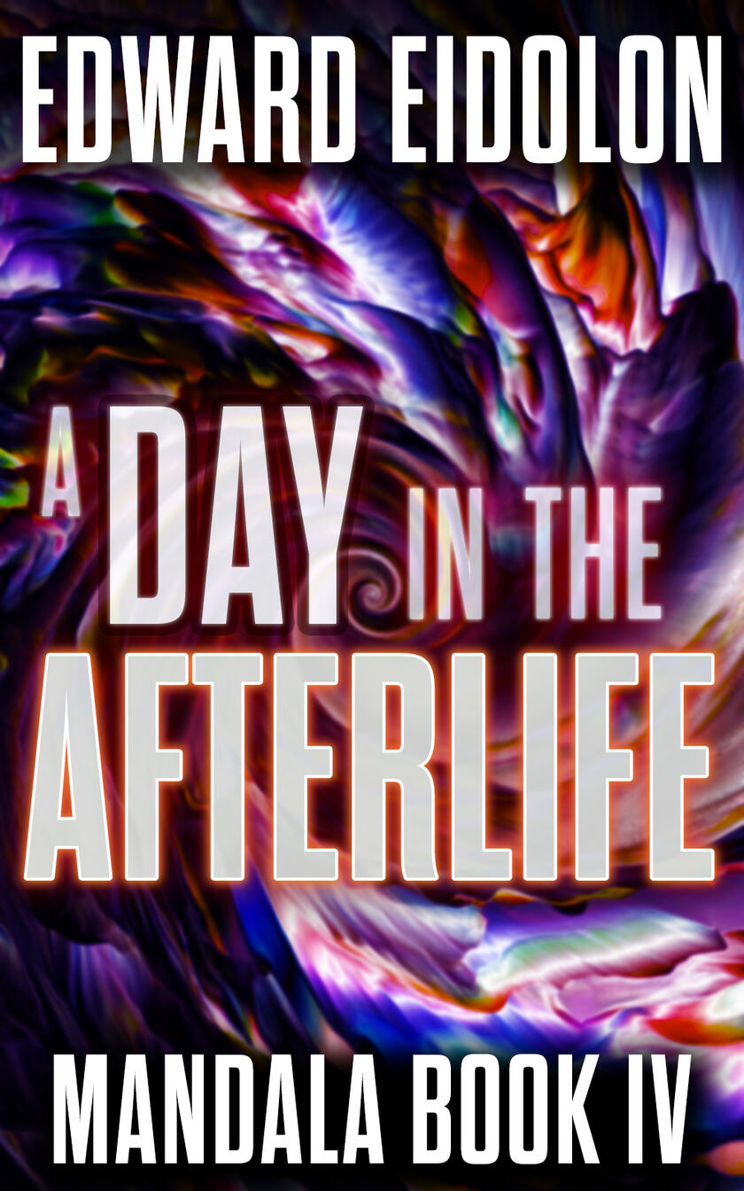 book cover for A day in the afterlife by edward eidolon. Mandala volume one book four. A swirl of creation.